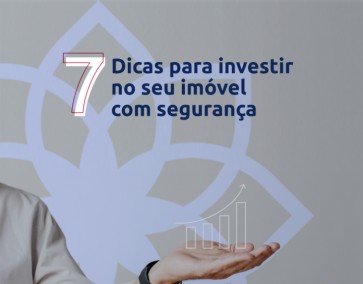 7 dicas para investir no seu imóvel com segurança