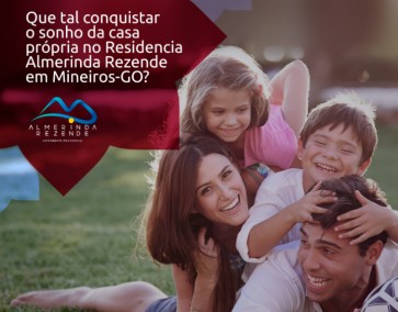 Que tal conquistar o sonho da casa própria no Residencial Almerinda Rezende em Mineiros-GO?
