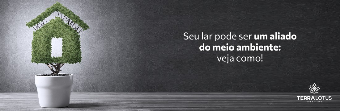 Seu lar pode ser um aliado do meio ambiente: veja como!
