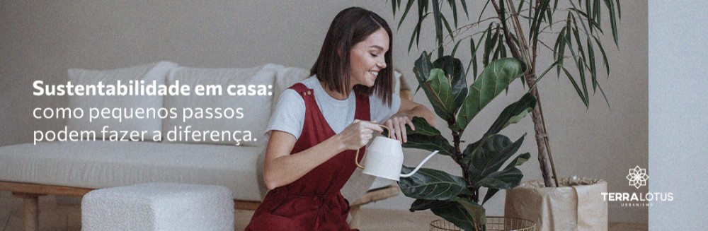 Sustentabilidade em casa: como pequenos passos podem fazer a diferença  