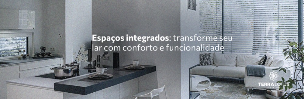Espaços integrados: transforme seu lar com conforto e funcionalidade